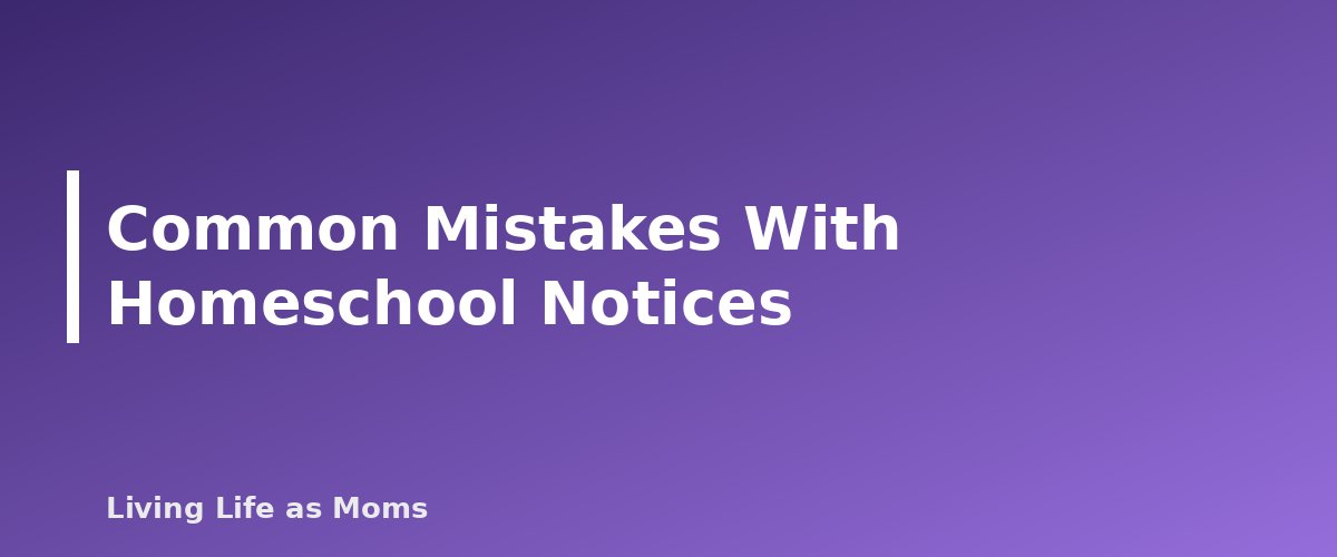 Common Mistakes With Homeschool Notices - section banner for Homeschool Notice of Intent