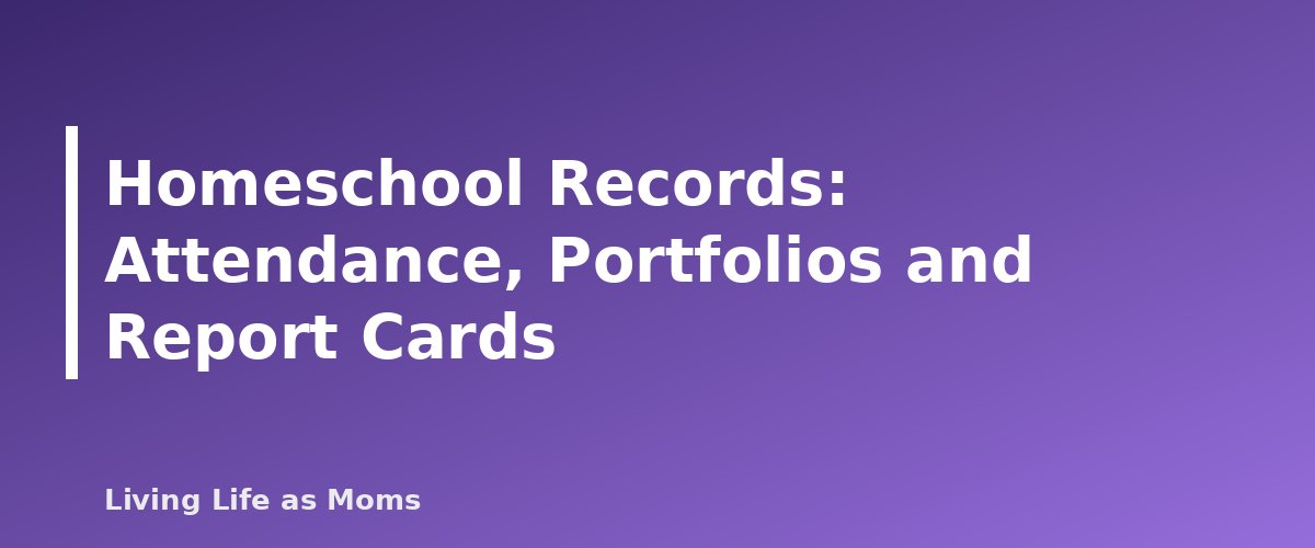Homeschool Records: Attendance, Portfolios and Report Cards