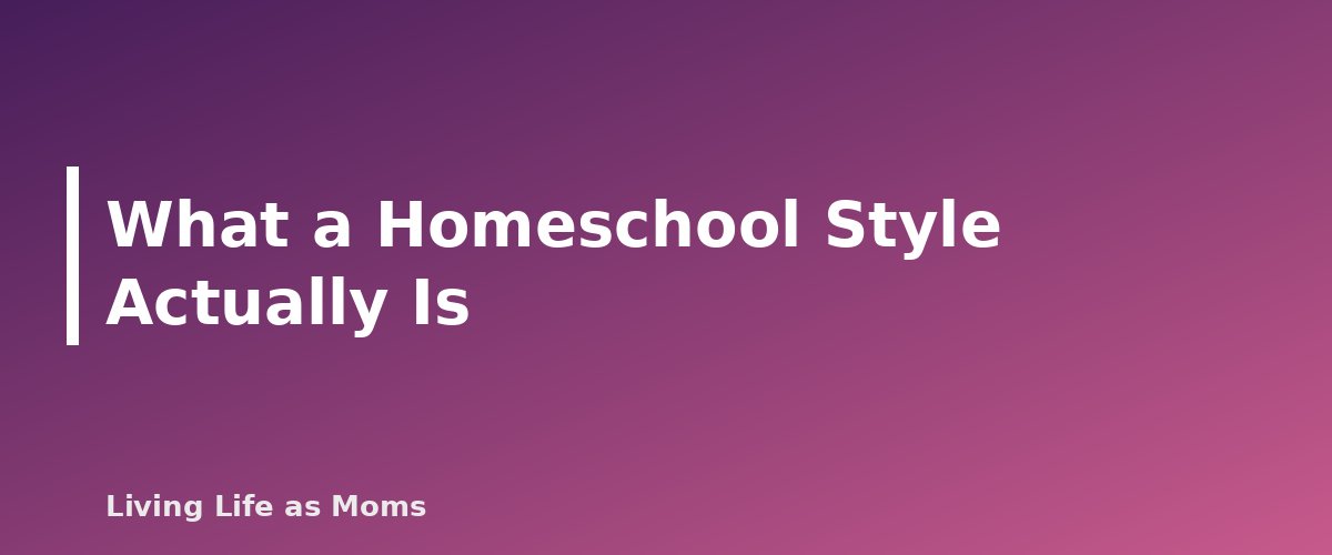Placeholder banner for What a Homeschool Style Actually Is - Homeschool Styles Explained: Eclectic, Classical, Charlotte Mason, Unschooling and More