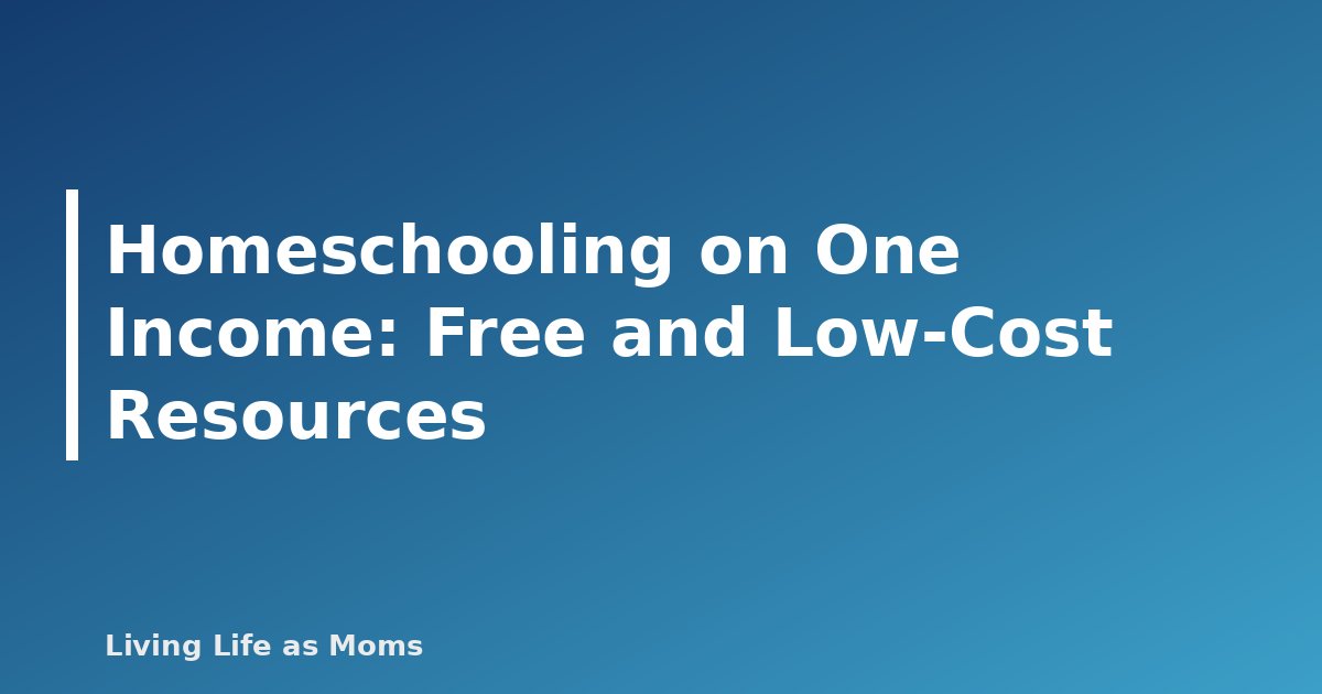 Homeschooling on One Income: Free and Low-Cost Resources