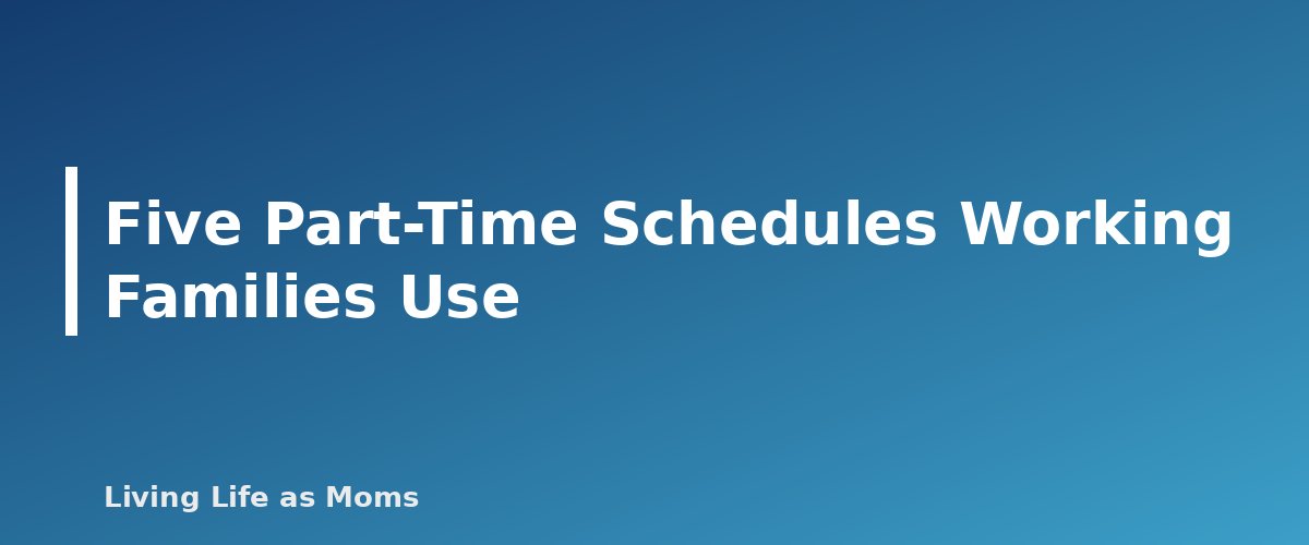 Five Part-Time Schedules Working Families Use - section banner for Homeschooling While Working