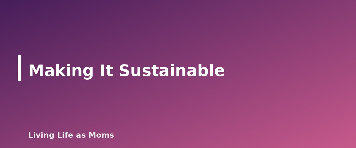 Making It Sustainable - section banner for Homeschooling While Working