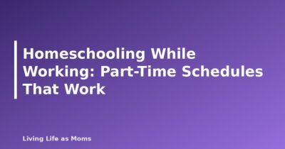 Homeschooling While Working: Part-Time Schedules That Work - featured image