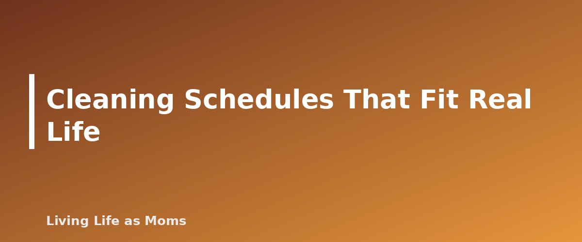 Cleaning Schedules That Fit Real Life - section banner for Household Management for Moms