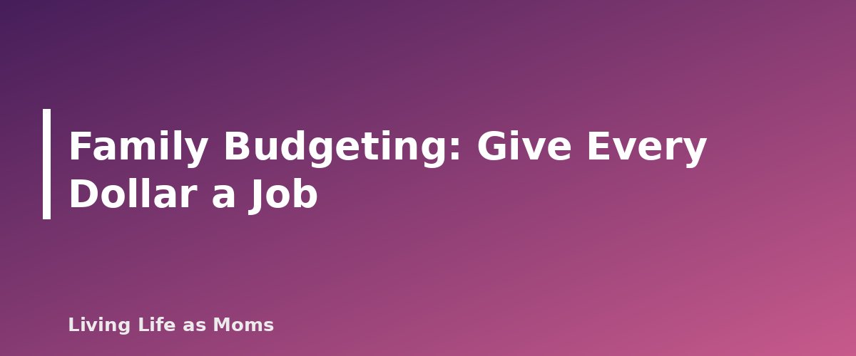 Family Budgeting: Give Every Dollar a Job - section banner for Household Management for Moms