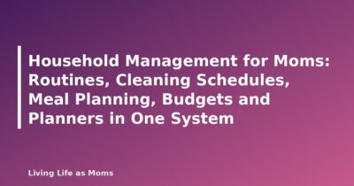 Household Management for Moms: Routines, Cleaning Schedules, Meal Planning, Budgets and Planners in One System - featured image