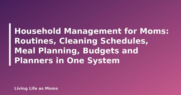 Household Management for Moms: Routines, Cleaning Schedules, Meal Planning, Budgets and Planners in One System - featured image