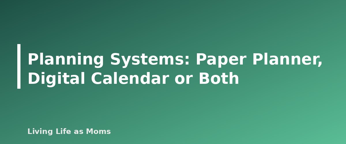 Planning Systems: Paper Planner, Digital Calendar or Both - section banner for Household Management for Moms