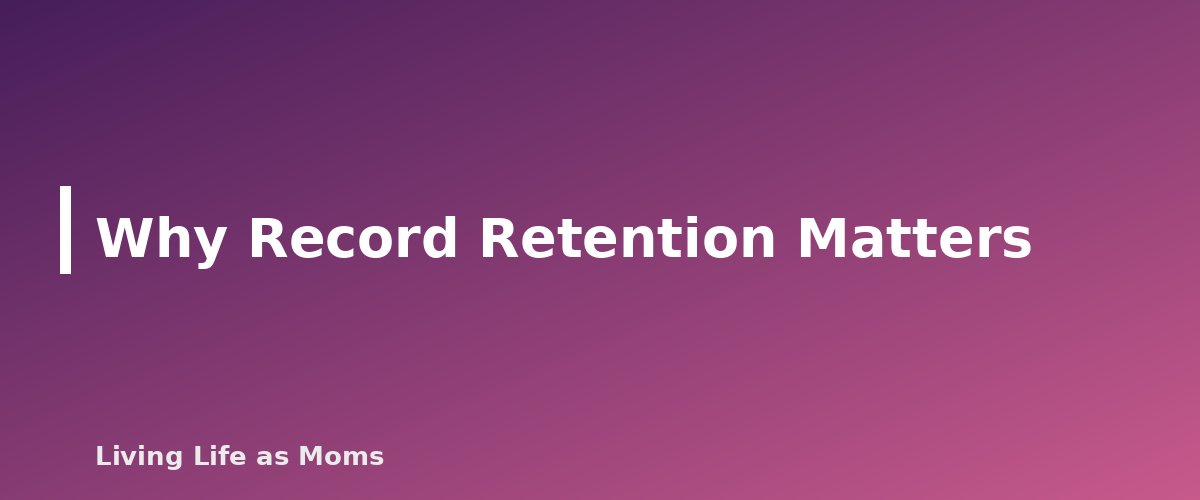 Why Record Retention Matters - section banner for How Long to Keep Household Records