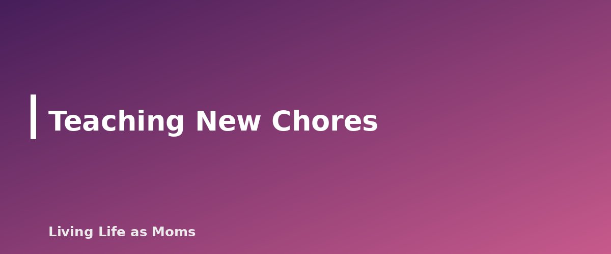 Teaching New Chores - section banner for How to Divide Chores Between Siblings