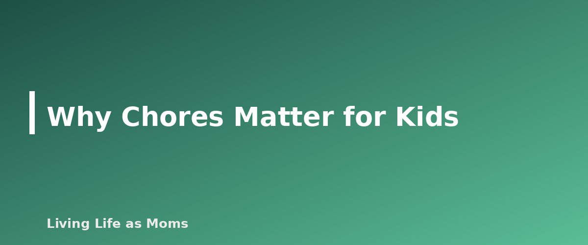 Why Chores Matter for Kids - section banner for How to Divide Chores Between Siblings