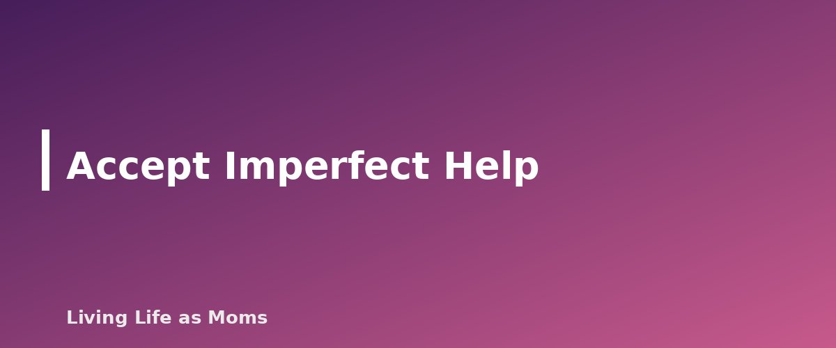 Accept Imperfect Help - section banner for How to Get Toddlers to Help Around the House
