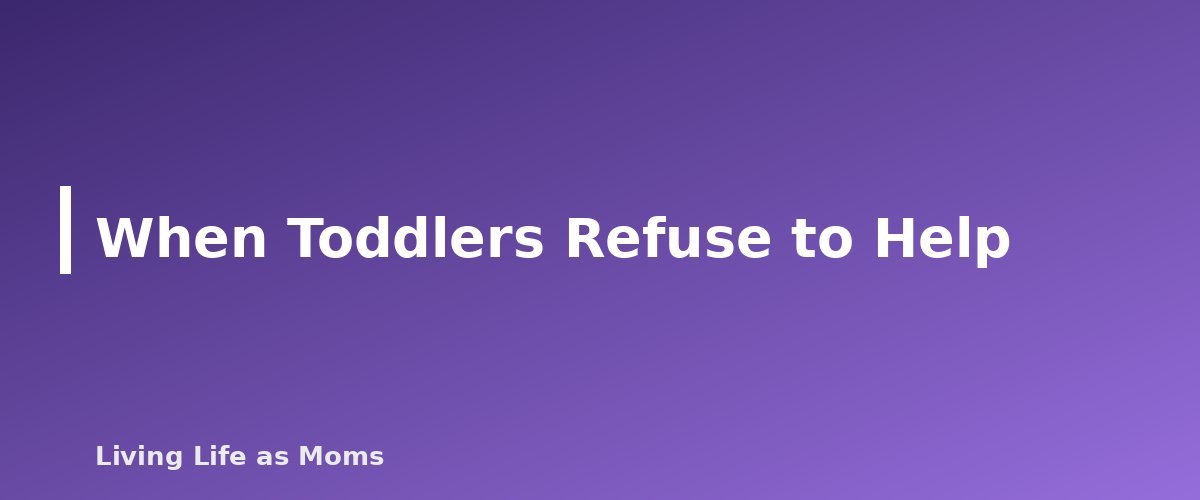 When Toddlers Refuse to Help - section banner for How to Get Toddlers to Help Around the House