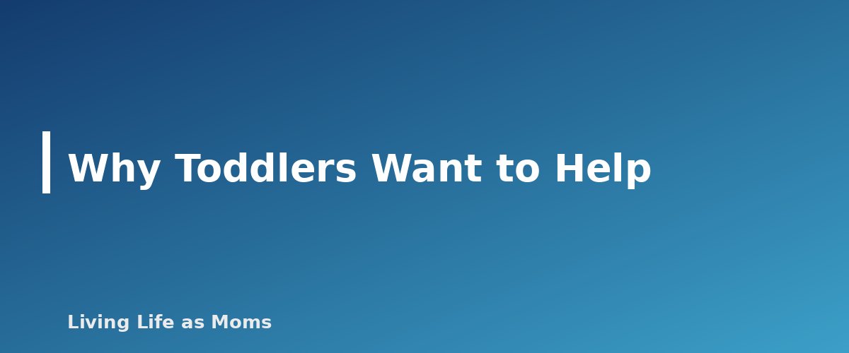 Why Toddlers Want to Help - section banner for How to Get Toddlers to Help Around the House
