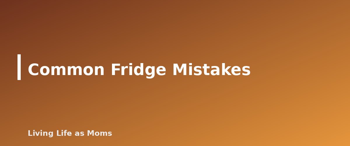 Common Fridge Mistakes - section banner for How to Organize Your Fridge for Food Safety