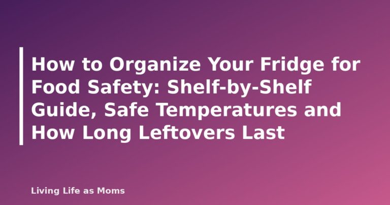 How to Organize Your Fridge for Food Safety: Shelf-by-Shelf Guide, Safe Temperatures and How Long Leftovers Last - featured image