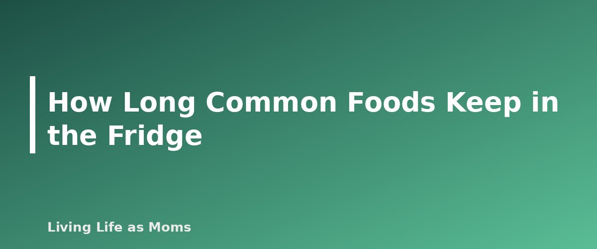 How Long Common Foods Keep in the Fridge - section banner for How to Organize Your Fridge for Food Safety