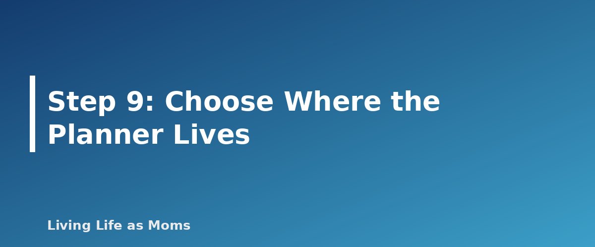 Step 9: Choose Where the Planner Lives - section banner for How to Set Up a Family Planner