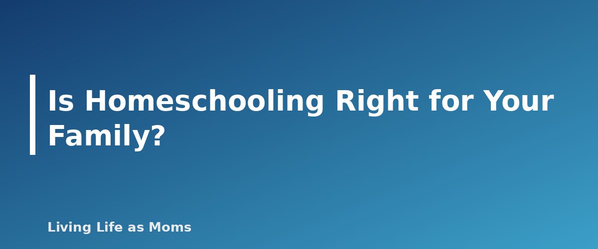 Placeholder banner for Is Homeschooling Right for Your Family? - How to Start Homeschooling: A Step-by-Step Guide for Beginners