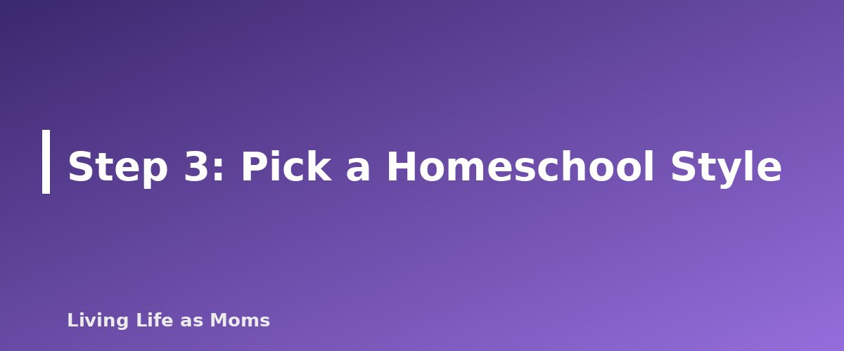 Placeholder banner for Step 3: Pick a Homeschool Style - How to Start Homeschooling: A Step-by-Step Guide for Beginners