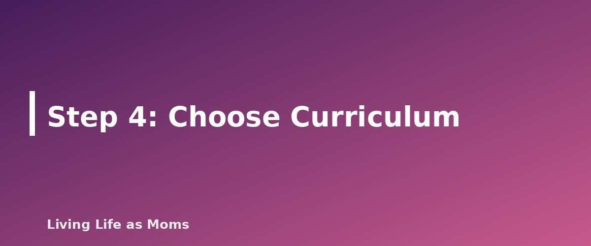 Placeholder banner for Step 4: Choose Curriculum - How to Start Homeschooling: A Step-by-Step Guide for Beginners