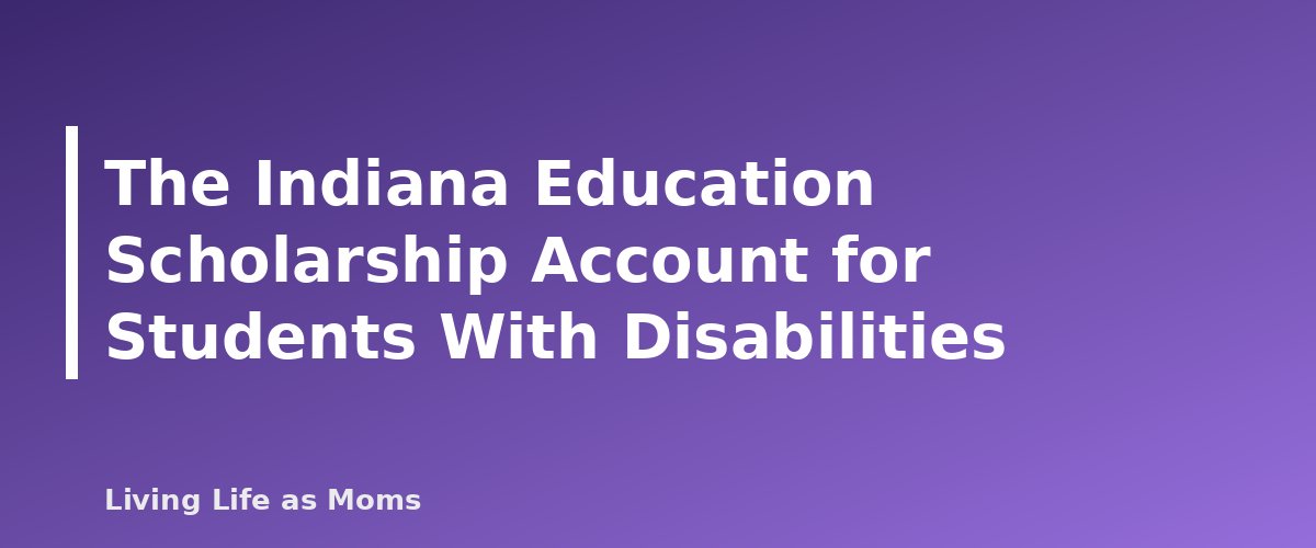 Placeholder banner for The Indiana Education Scholarship Account for Students With Disabilities - Indiana Choice Scholarships and Education Funding Programs: A Parent's Guide