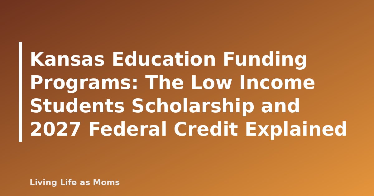 Kansas Education Funding Programs: The Low Income Students Scholarship and 2027 Federal Credit Explained