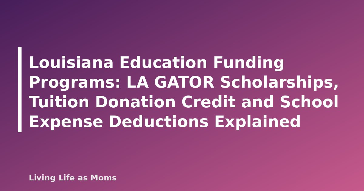 Louisiana Education Funding Programs: LA GATOR Scholarships, Tuition Donation Credit and School Expense Deductions Explained
