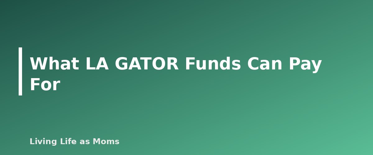 What LA GATOR Funds Can Pay For - section banner for Louisiana Education Funding Programs