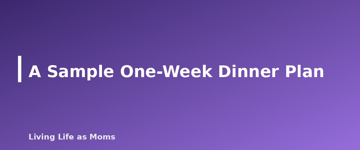 A Sample One-Week Dinner Plan - section banner for A Simple Meal Planning System for Busy Families (That You Will Actually Keep Using)