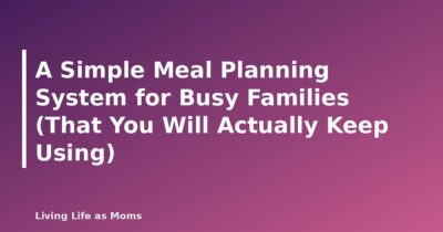 A Simple Meal Planning System for Busy Families (That You Will Actually Keep Using) - featured image