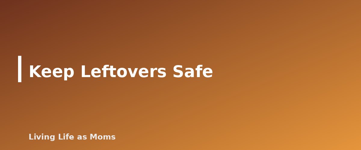 Keep Leftovers Safe - section banner for A Simple Meal Planning System for Busy Families (That You Will Actually Keep Using)