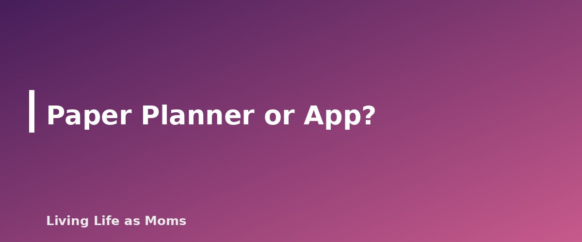 Paper Planner or App? - section banner for A Simple Meal Planning System for Busy Families (That You Will Actually Keep Using)
