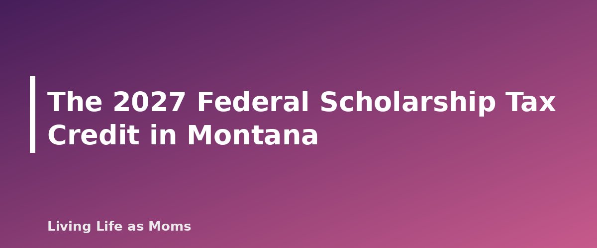 The 2027 Federal Scholarship Tax Credit in Montana - section banner for Montana Education Funding Programs
