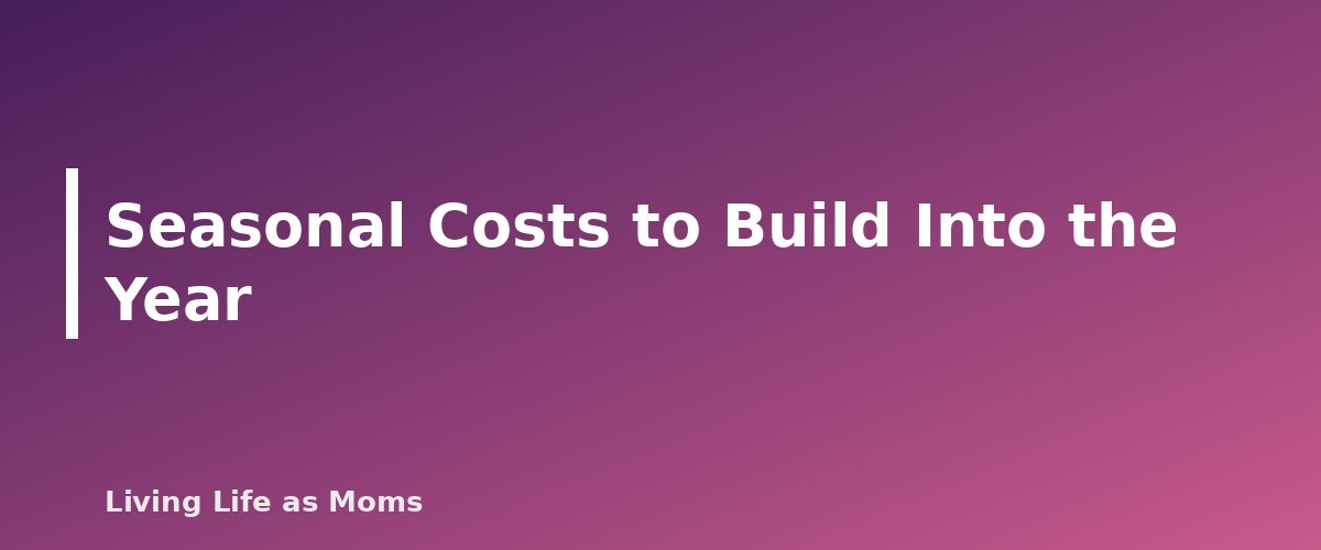 Seasonal Costs to Build Into the Year - section banner for Monthly Family Budget Template