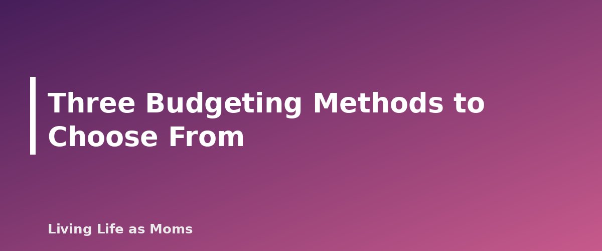 Three Budgeting Methods to Choose From - section banner for Monthly Family Budget Template
