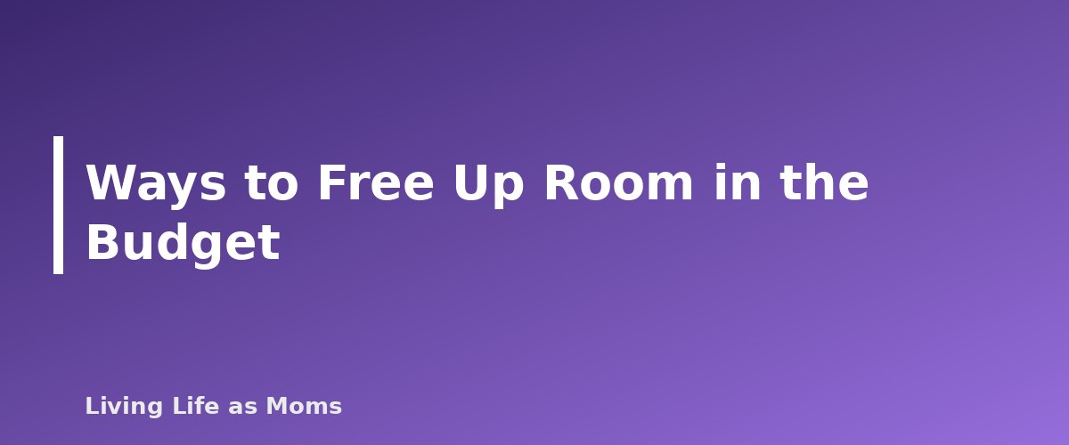 Ways to Free Up Room in the Budget - section banner for Monthly Family Budget Template