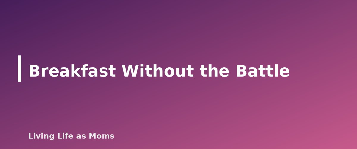 Breakfast Without the Battle - section banner for Morning Routine Chart for Kids