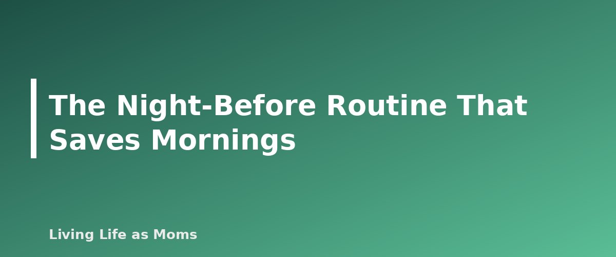 The Night-Before Routine That Saves Mornings - section banner for Morning Routine Chart for Kids