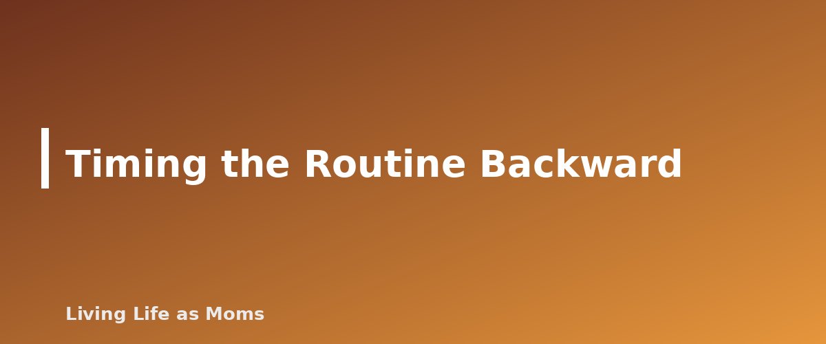 Timing the Routine Backward - section banner for Morning Routine Chart for Kids