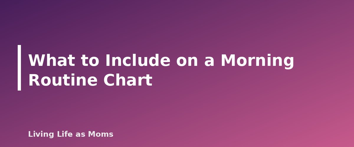 What to Include on a Morning Routine Chart - section banner for Morning Routine Chart for Kids