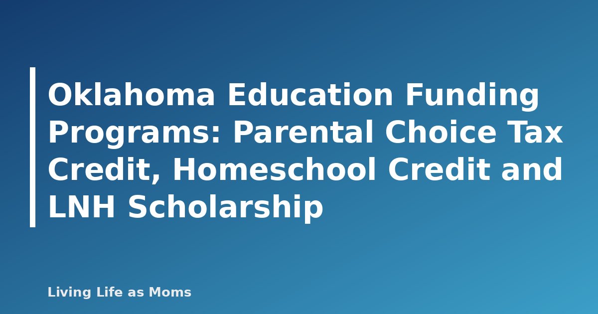Oklahoma Education Funding Programs: Parental Choice Tax Credit, Homeschool Credit and LNH Scholarship