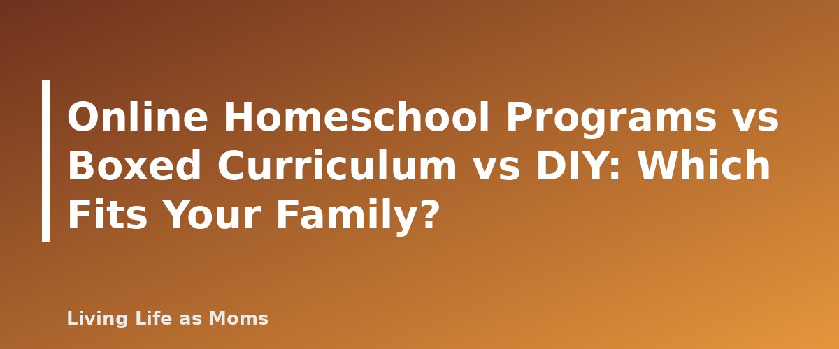 Placeholder featured image for Online Homeschool Programs vs Boxed Curriculum vs DIY: Which Fits Your Family?