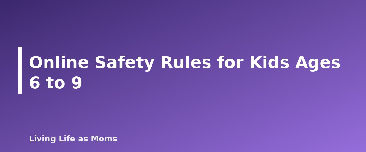Online Safety Rules for Kids Ages 6 to 9 - section banner for Online Safety for Kids by Age