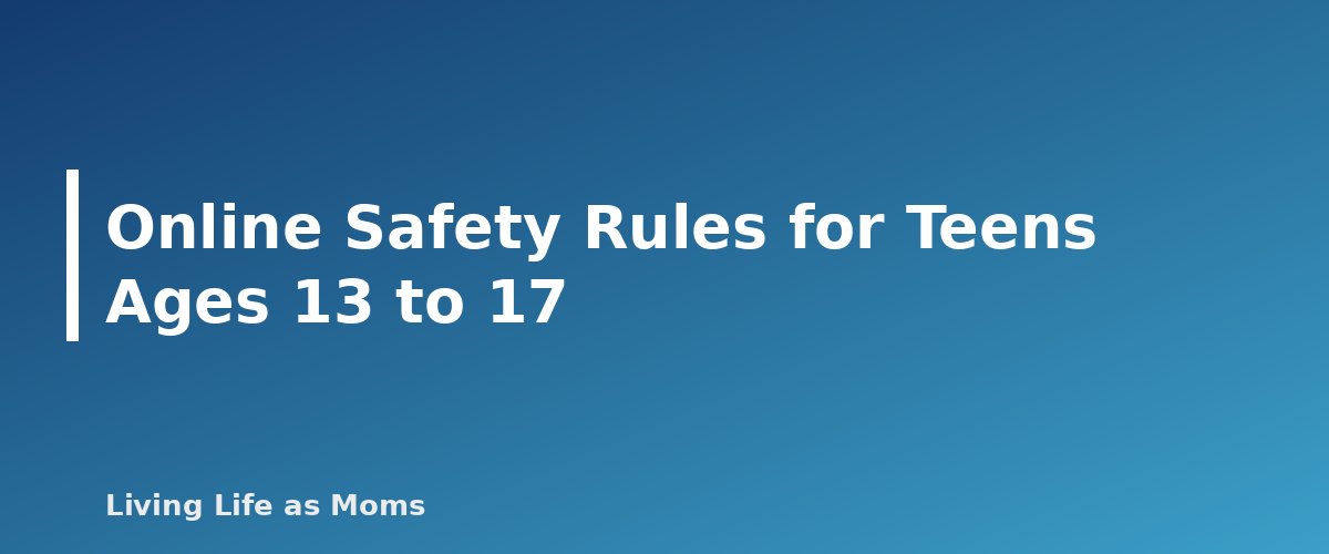 Online Safety Rules for Teens Ages 13 to 17 - section banner for Online Safety for Kids by Age