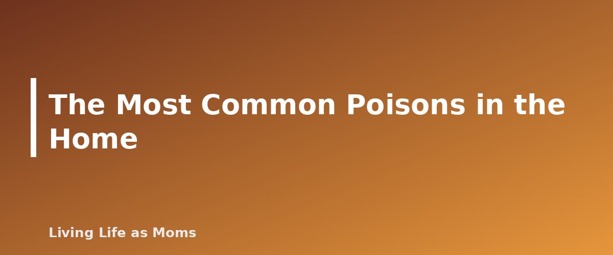 The Most Common Poisons in the Home - section banner for Poison Prevention at Home