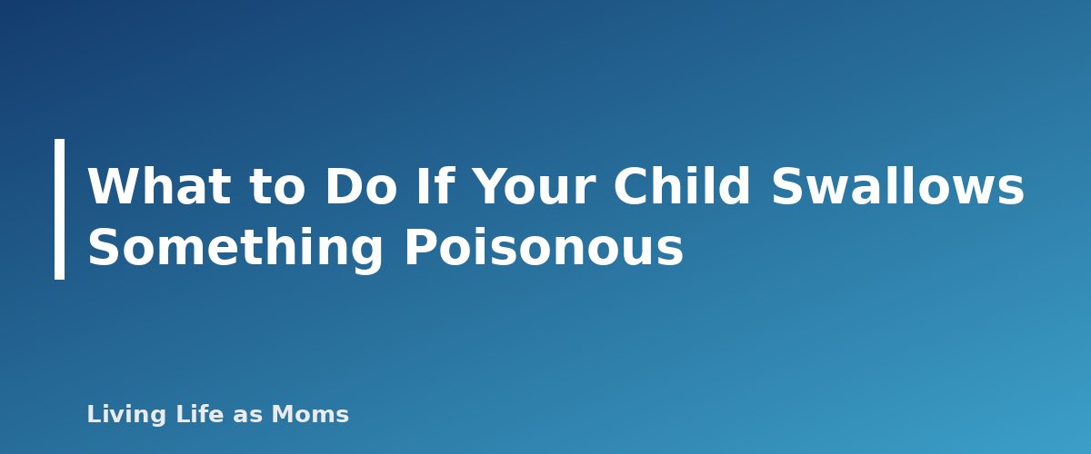 What to Do If Your Child Swallows Something Poisonous - section banner for Poison Prevention at Home