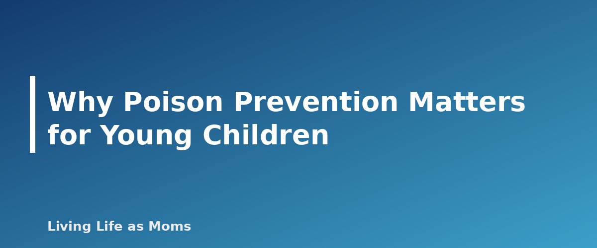 Why Poison Prevention Matters for Young Children - section banner for Poison Prevention at Home