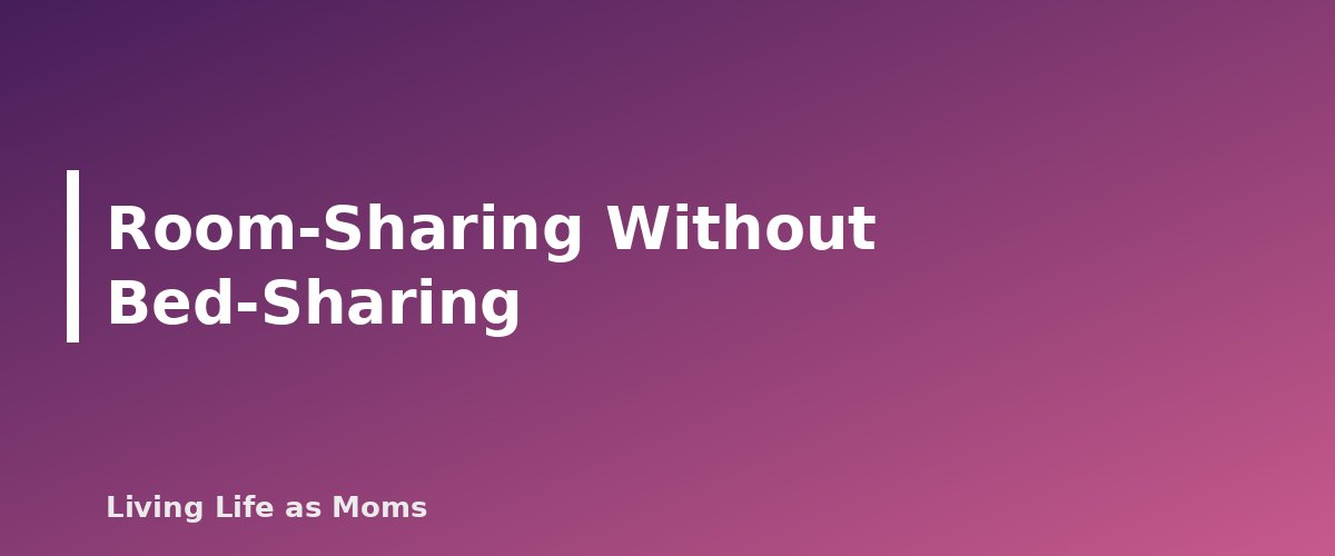 Room-Sharing Without Bed-Sharing - section banner for Safe Sleep for Babies
