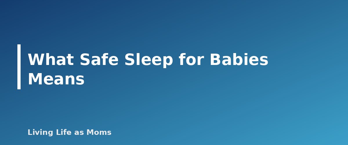 What Safe Sleep for Babies Means - section banner for Safe Sleep for Babies